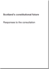 Image for Scotland&#39;s constitutional future : [responses to the consultation]