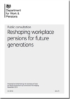 Image for Reshaping workplace pensions for future generations : public consultation
