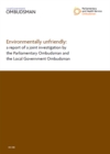Image for Environmentally Unfriendly : A Report of a Joint Investigation by the Parliamentary Ombudsman and the Local Government Ombudsmen