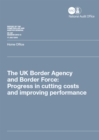 Image for The UK Border Agency and Border Force : progress in cutting costs and improving performance, Home Office