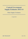 Image for Central Government supply estimates 2013-14 : main supply estimates for the year ending 31 March 2014