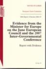 Image for Evidence from the Minister for Europe on the June European Council and the 2007 Inter-Governmental Conference : report with evidence, 28th report of session 2006-07