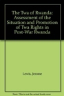 Image for The TWA of Rwanda : Assessment of the Situation and Promotion of TWA Rights in Post-War Rwanda
