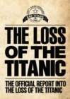 Image for The loss of the Titanic  : the official report into the loss of the Titanic