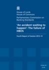 Image for &#39;An accident waiting to happen&#39; : the failure of HBOS, fourth report of session 2012-13, Vol. 1: Report, together with formal minutes