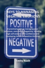 Image for Keys to Managing Negative Emotions : A practical guide to managing your emotions, overcoming negativity, building high self-esteem, self-confidence and developing the act of positive thinking