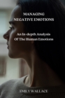 Image for Managing Negative Emotions : An In-depth Analysis Of The Human Emotions
