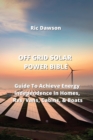 Image for Off Grid Solar Power Bible : Guide To Achieve Energy Independence In Homes, Rvs, Vans, Cabins, &amp; Boats