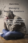 Image for Managing Negative Emotions : Complete Step by Step Guide to Transforming Your Negativity Into Positive Energy