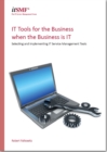 Image for IT tools for the business when the business is IT : selecting and implementing IT service management tools
