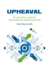 Image for Upheaval: an executive&#39;s guide to organizational digital leadership leadership