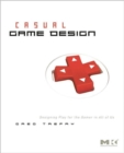 Image for Casual game design  : designing play for the gamer in all of us