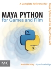 Image for Maya Python for games and film  : a complete reference for Maya Python and the Maya Python API