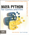 Image for Maya Python for games and film: a complete reference for Maya Python and the Maya Python API