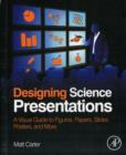 Image for Designing science presentations  : a visual guide to figures, papers, slides, posters, and more