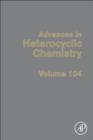 Image for Advances in heterocyclic chemistry. : Volume 104