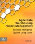 Image for Agile data warehousing project management: business intelligence systems using Scrum