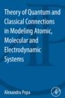 Image for Theory of quantum and classical connections in modeling atomic, molecular and electrodynamical systems