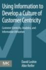 Image for Using information to develop a culture of customer centricity: customer centricity, analytics, and information utilization