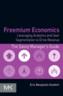 Image for Freemium economics  : leveraging analytics and user segmentation to drive revenue