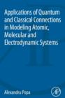 Image for Applications of Quantum and Classical Connections in Modeling Atomic, Molecular and Electrodynamic Systems
