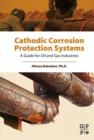Image for Cathodic Corrosion Protection Systems: A Guide for Oil and Gas Industries