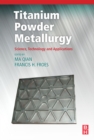 Image for Titanium powder metallurgy: science, technology, and applications