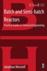 Image for Batch and semi-batch reactors: practical guides in chemical engineering
