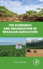 Image for The economics and organization of Brazilian agriculture  : recent evolution and productivity gains