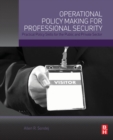 Image for Operational policy making for professional security: practical policy skills for the public and private sector