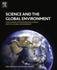Image for Science and the global environment: case studies for integrating science and the global environment