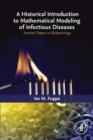 Image for A Historical Introduction to Mathematical Modeling of Infectious Diseases: Seminal Papers in Epidemiology