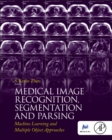 Image for Medical image recognition, segmentation and parsing  : machine learning and multiple object approaches