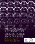 Image for Medical image recognition, segmentation and parsing: machine learning and multiple object approaches