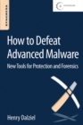 Image for How to defeat advanced malware  : new tools for protection and forensics