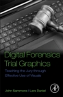 Image for Digital forensics trial graphics  : teaching the jury through effective use of visuals