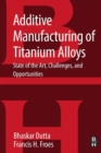 Image for Additive manufacturing of titanium alloys  : state of the art, challenges and opportunities