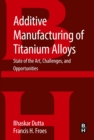 Image for Additive Manufacturing of Titanium Alloys: State of the Art, Challenges and Opportunities