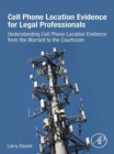 Image for Cell Phone Location Evidence for Legal Professionals: Understanding Cell Phone Location Evidence from the Warrant to the Courtroom