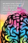 Image for Neuroscience basics  : a guide to the brain&#39;s involvement in everyday activities