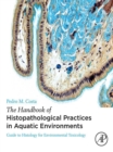 Image for The handbook of histopathological practices in aquatic environments: guide to histology for environmental toxicology