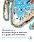 Image for The handbook of histopathological practices in aquatic environments  : guide to histology for environmental toxicology