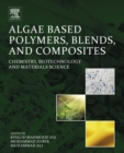 Image for Algae based polymers, blends, and composites: chemistry, biotechnology and materials science