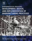 Image for Biopharmaceutical processing: development, design, and implementation of manufacturing processes