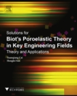 Image for Solutions for biot&#39;s poroelastic theory in key engineering fields: theory and applications