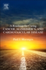 Image for A Roadmap for Curing Cancer, Alzheimer&#39;s, and Cardiovascular Disease