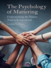 Image for The psychology of mattering: understanding the human need to be significant