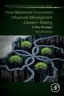 Image for How Behavioral Economics Influences Management Decision-Making : A New Paradigm