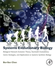 Image for Systems evolutionary biology  : biological network evolution theory, stochastic evolutionary game strategies, and applications to systems synthetic biology