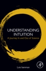 Image for Understanding intuition: a journey in and out of science